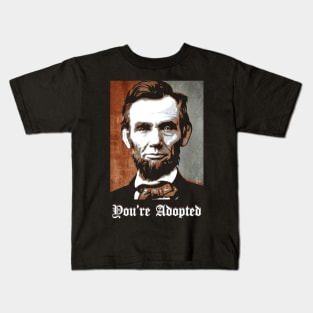 Abraham Lincoln say You Are Adopted Kids T-Shirt